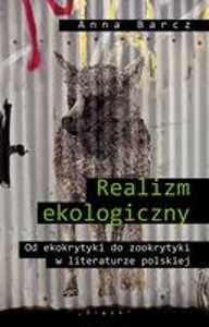 Okładka książki pt.: „<i>
Realizm ekologiczny : od ekokrytyki do zookrytyki w literaturze polskiej
</i>”