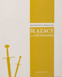 Okładka książki pt.: „<i>Ślązacy pod Grunwaldem : rekonstrukcje przeszłości : katalog wystawy </i>”