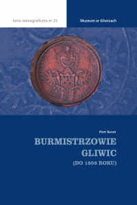 Okładka książki pt.: „<i>Burmistrzowie Gliwic (do 1808 roku)</i>”