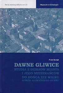 Okładka książki pt.: „<i>Dawne Gliwice : studia z dziejów miasta i jego mieszkańców do końca XIX wieku</i>”