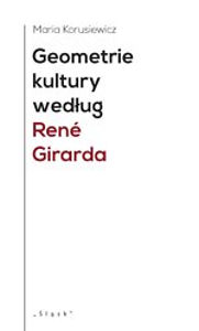 Okładka książki pt.: „<i>Geometrie kultury według Rene  Girarda</i>”