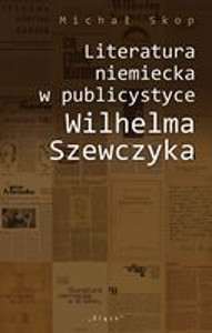 Okładka książki pt.: „<i>Literatura niemiecka w publicystyce Wilhelma Szewczyka</i>”