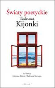 Okładka książki pt.: „<i>
Światy poetyckie Tadeusza Kijonki
</i>”
