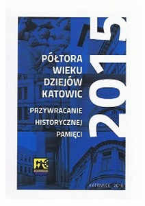 Okładka książki pt.: „<i>Półtora wieku dziejów Katowic : przywracanie historycznej pamięci</i>”