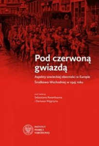 Okładka książki pt.: „<i>Pod czerwoną gwiazdą :  aspekty sowieckiej obecności w Europie Środkowo-Wschodniej w 1945 roku</i>”