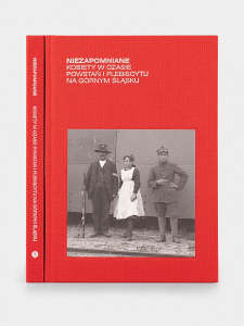 Okładka książki pt.: „<i>Niezapomniane : kobiety w czasie powstań i plebiscytu na Górnym Śląsku </i>”