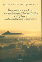 Okładka książki pt.: „<i>Pograniczny charakter przemysłowego Górnego Śląska w perspektywie współczesnej literatury tożsamościowej </i>”