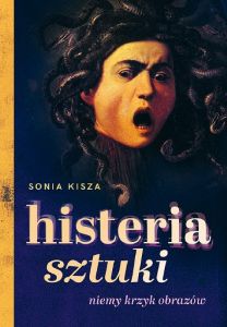 Okładka książki pt.: „Histeria sztuki. Niemy krzyk obrazów”
