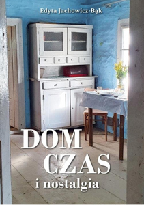 Okładka książki pt.: „Dom, czas i nostalgia”