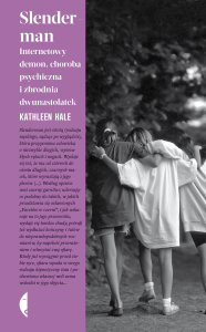 Okładka książki pt.: „Slenderman. Internetowy demon, choroba psychiczna i zbrodnia dwunastolatek”