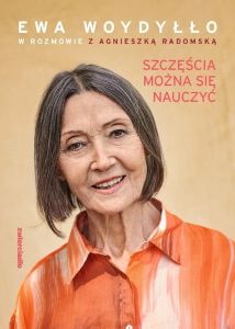 Okładka książki pt.: „Szczęścia można się nauczyć. Ewa Woydyłło
w rozmowie z Agnieszką Radomską”